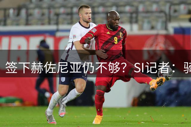签下赫佐尼亚仍不够？SI记者：骑士该追生涯3.05亿的德罗赞